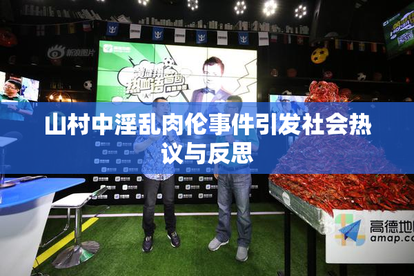 山村中淫乱肉伦事件引发社会热议与反思