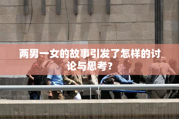 两男一女的故事引发了怎样的讨论与思考？