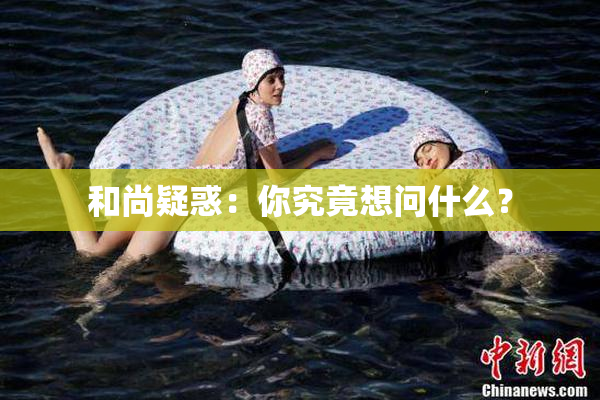 和尚疑惑：你究竟想问什么？