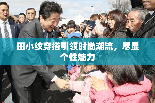 田小纹穿搭引领时尚潮流，尽显个性魅力