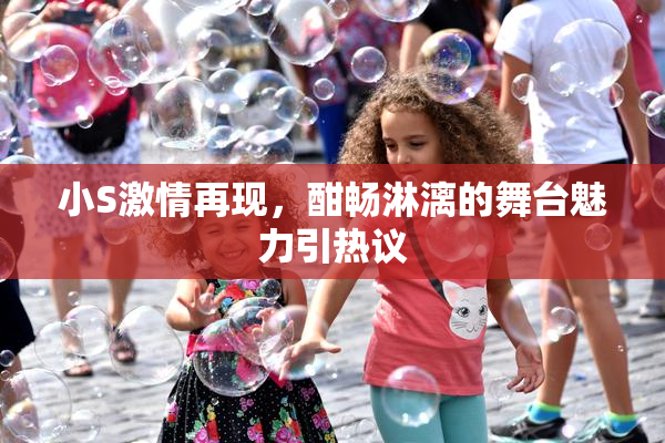 小S激情再现，酣畅淋漓的舞台魅力引热议