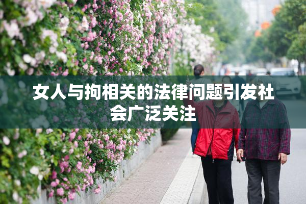 女人与拘相关的法律问题引发社会广泛关注
