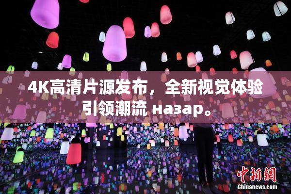 4K高清片源发布，全新视觉体验引领潮流 назар。