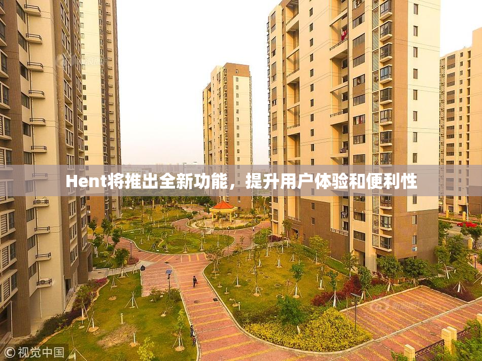 Hent将推出全新功能，提升用户体验和便利性