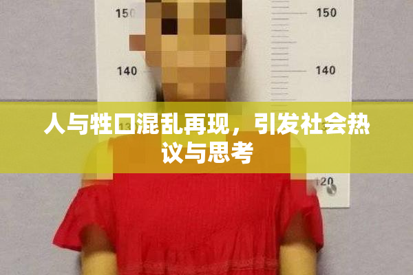 人与牲囗混乱再现，引发社会热议与思考