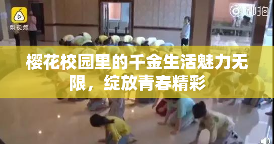 樱花校园里的千金生活魅力无限，绽放青春精彩