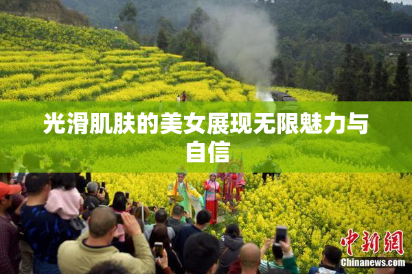 光滑肌肤的美女展现无限魅力与自信