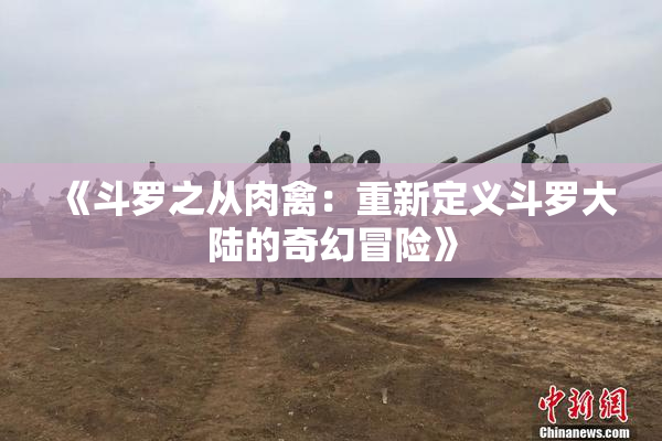 《斗罗之从肉禽：重新定义斗罗大陆的奇幻冒险》