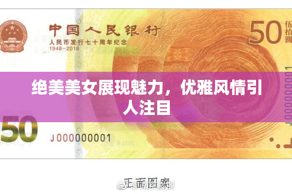 绝美美女展现魅力，优雅风情引人注目