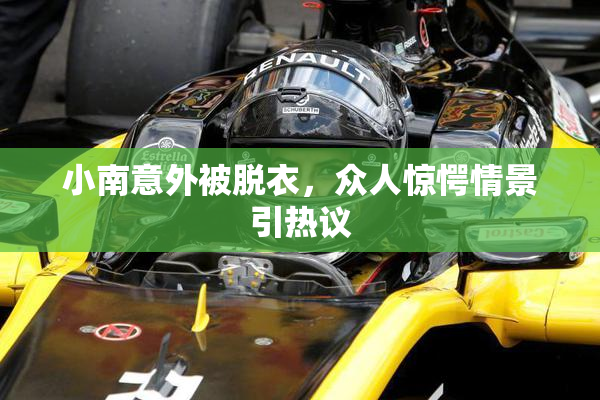 小南意外被脱衣，众人惊愕情景引热议