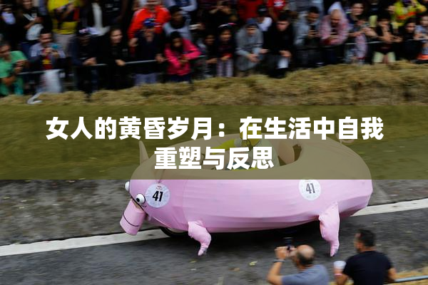 女人的黄昏岁月：在生活中自我重塑与反思