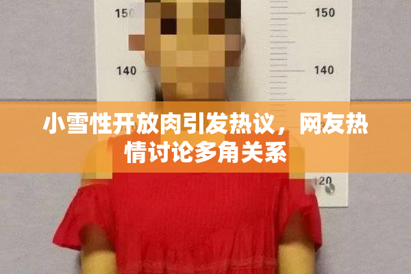 小雪性开放肉引发热议，网友热情讨论多角关系