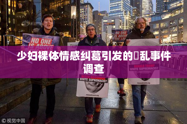 少妇裸体情感纠葛引发的婬乱事件调查