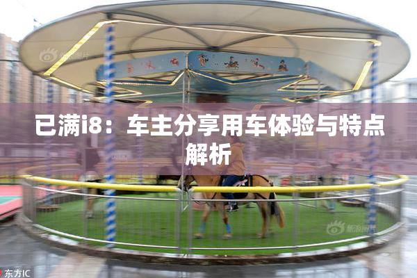 已满i8：车主分享用车体验与特点解析