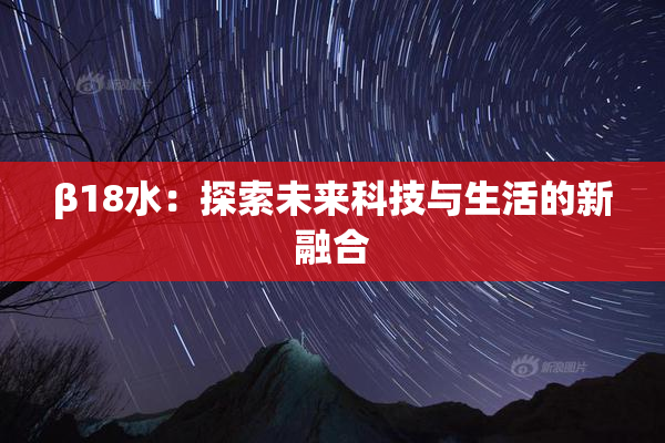 β18水：探索未来科技与生活的新融合