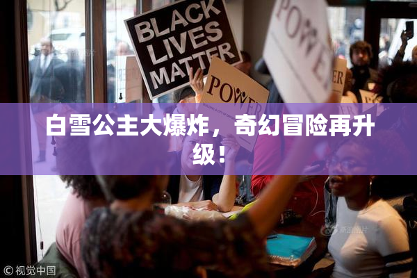 白雪公主大爆炸，奇幻冒险再升级！