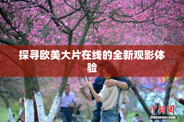 探寻欧美大片在线的全新观影体验