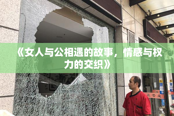 《女人与公相遇的故事，情感与权力的交织》